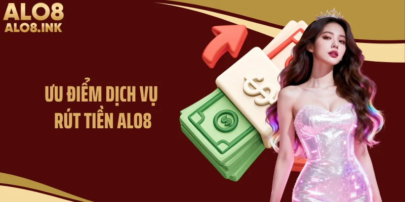 Ưu điểm dịch vụ rút tiền ALO8